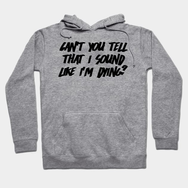 Can't You Tell That I Sound Like I'm Dying? (White) Hoodie by clearlywitches